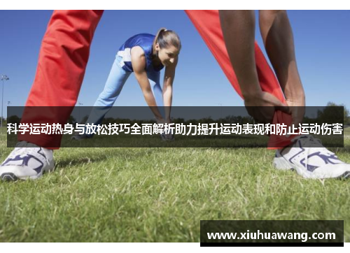 科学运动热身与放松技巧全面解析助力提升运动表现和防止运动伤害