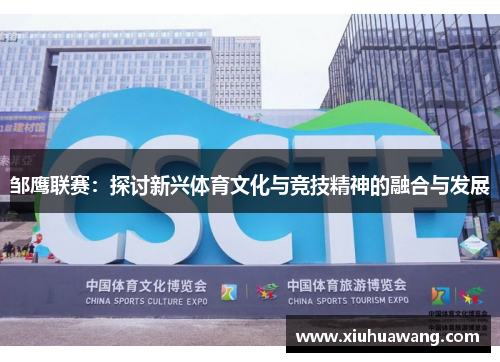 邹鹰联赛：探讨新兴体育文化与竞技精神的融合与发展